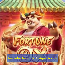 horinha formula 1 significado